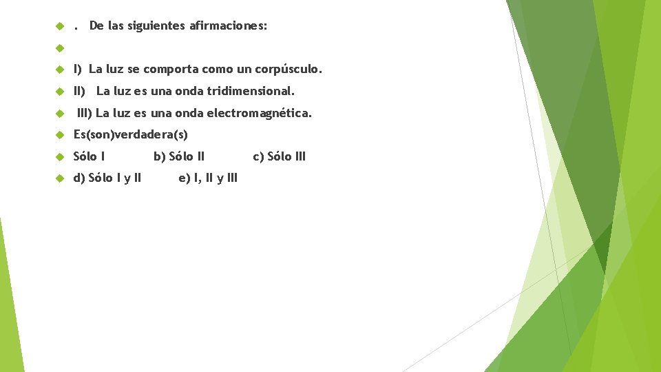 . De las siguientes afirmaciones: I) La luz se comporta como un corpúsculo.