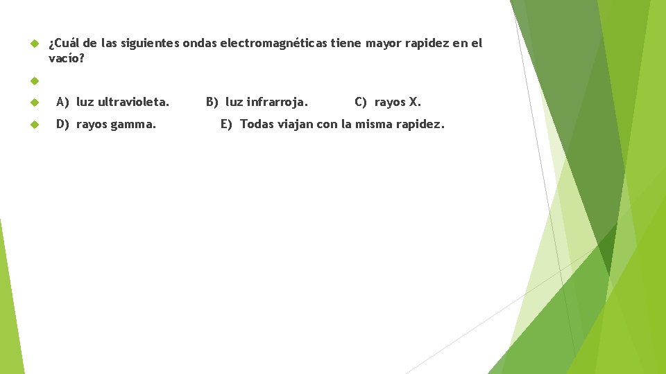  ¿Cuál de las siguientes ondas electromagnéticas tiene mayor rapidez en el vacío? A)