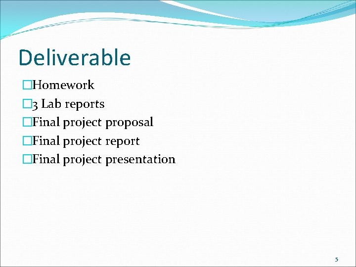 Deliverable �Homework � 3 Lab reports �Final project proposal �Final project report �Final project Deliverable �Homework � 3 Lab reports �Final project proposal �Final project report �Final project