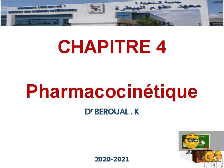 CHAPITRE 4 Pharmacocinétique Dr BEROUAL. K 2020 -2021 1 