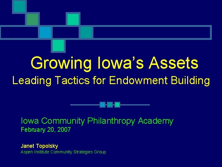 Growing Iowa’s Assets Leading Tactics for Endowment Building Iowa Community Philanthropy Academy February 20,