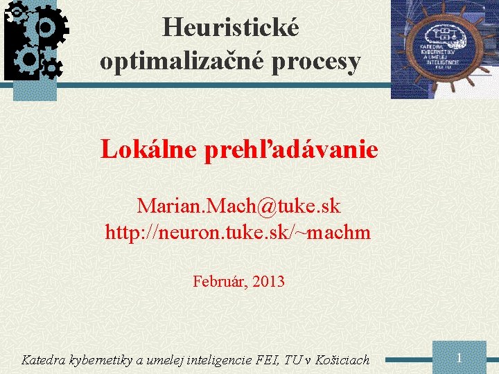 Heuristické optimalizačné procesy Lokálne prehľadávanie Marian. Mach@tuke. sk http: //neuron. tuke. sk/~machm Február, 2013