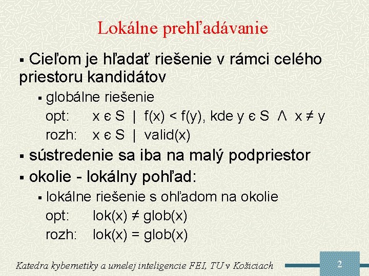 Lokálne prehľadávanie Cieľom je hľadať riešenie v rámci celého priestoru kandidátov § § globálne