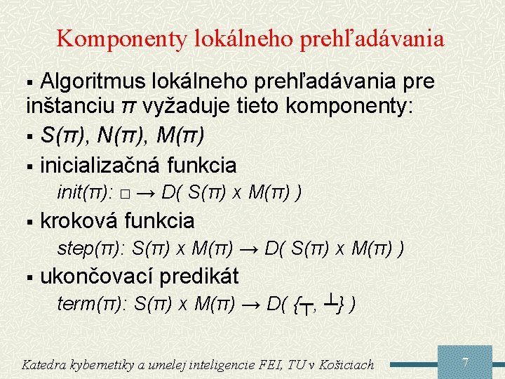 Komponenty lokálneho prehľadávania Algoritmus lokálneho prehľadávania pre inštanciu π vyžaduje tieto komponenty: § S(π),