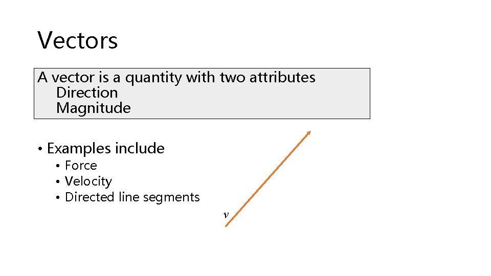 Vectors A vector is a quantity with two attributes Direction Magnitude • Examples include