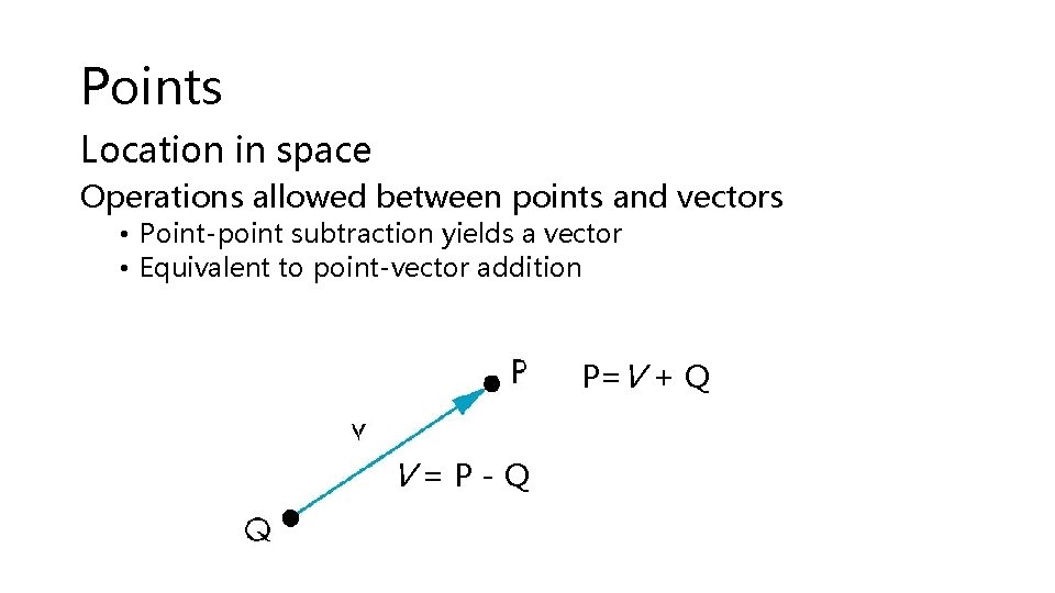 Points Location in space Operations allowed between points and vectors • Point-point subtraction yields
