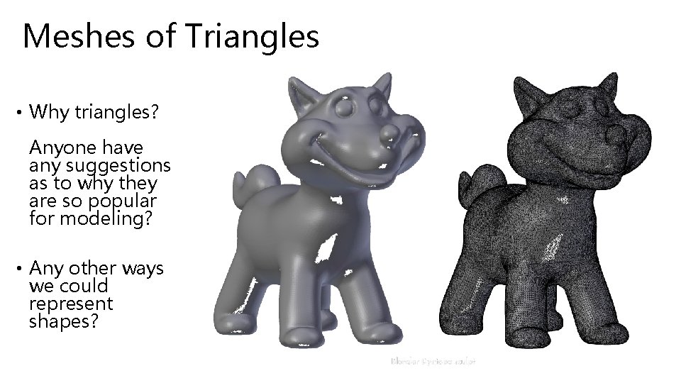 Meshes of Triangles • Why triangles? Anyone have any suggestions as to why they