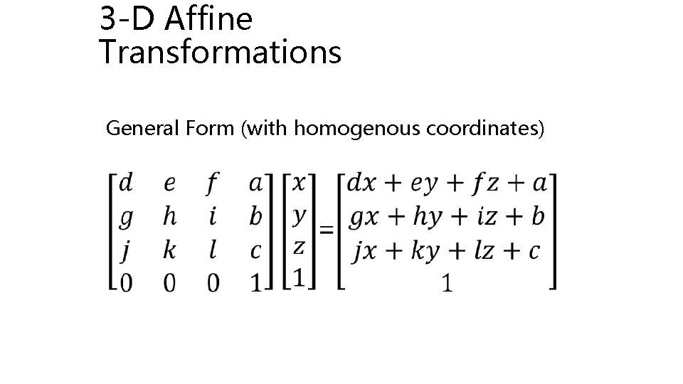 3 -D Affine Transformations General Form (with homogenous coordinates) 