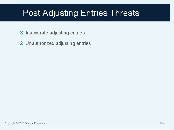 Post Adjusting Entries Threats Inaccurate adjusting entries Unauthorized adjusting entries Copyright © 2012 Pearson