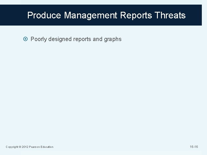 Produce Management Reports Threats Poorly designed reports and graphs Copyright © 2012 Pearson Education