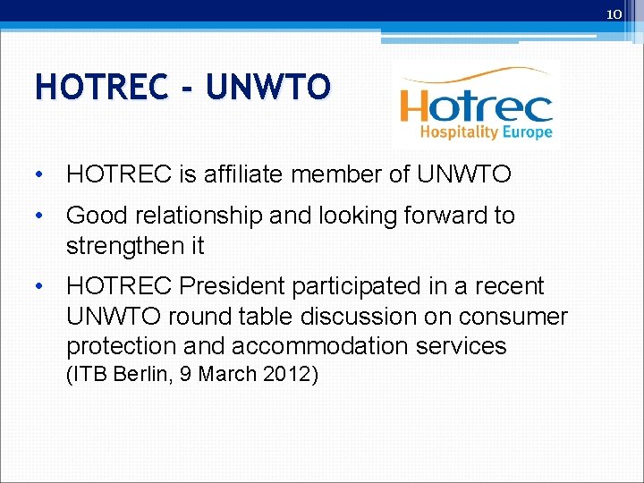 10 HOTREC - UNWTO • HOTREC is affiliate member of UNWTO • Good relationship