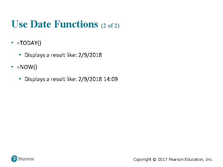 Use Date Functions (2 of 2) • =TODAY() • Displays a result like: 2/9/2018