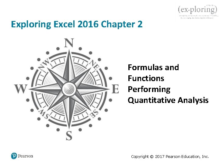 Exploring Excel 2016 Chapter 2 Formulas and Functions Performing Quantitative Analysis Copyright © 2017