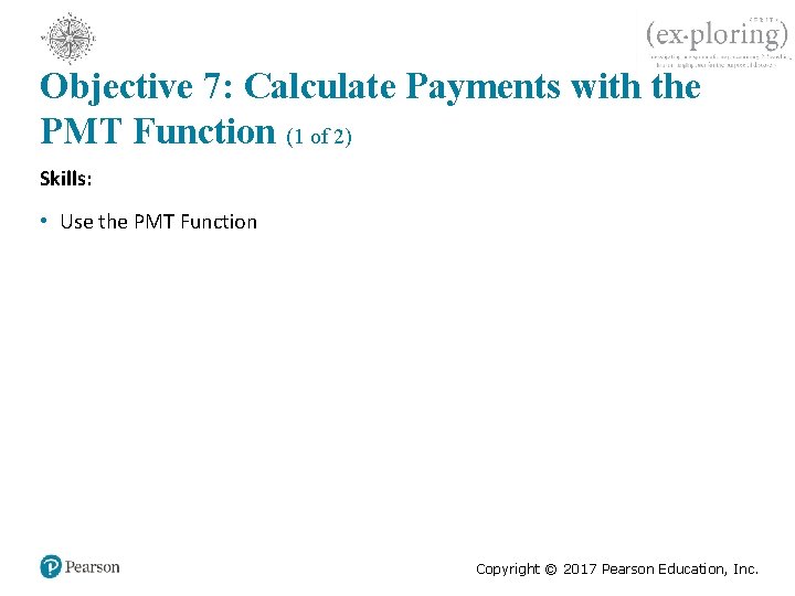 Objective 7: Calculate Payments with the PMT Function (1 of 2) Skills: • Use