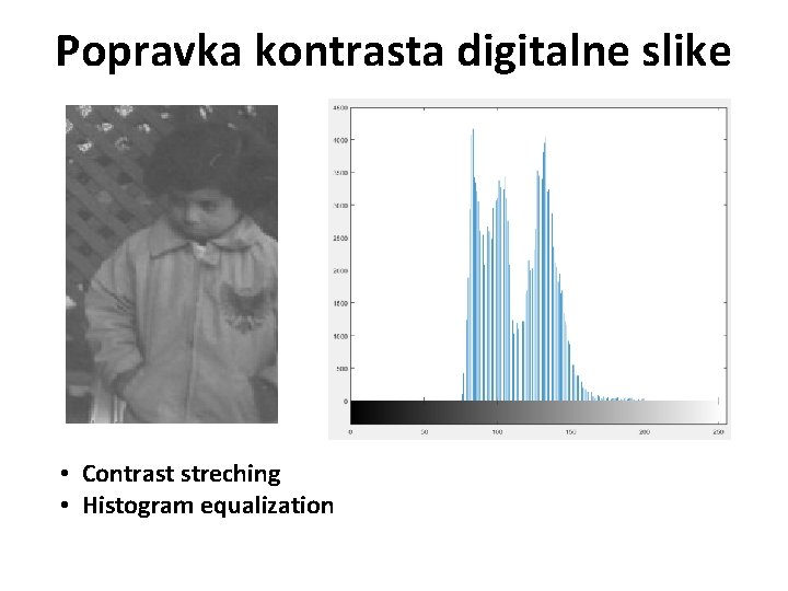 Popravka kontrasta digitalne slike • Contrast streching • Histogram equalization 