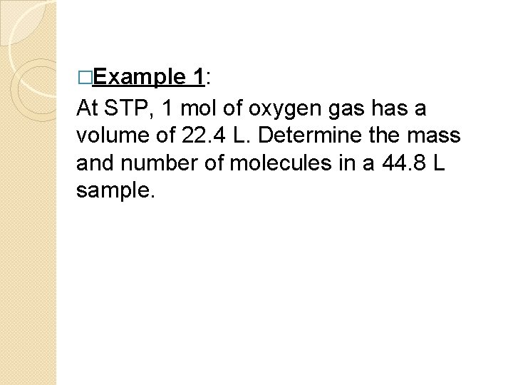 �Example 1: At STP, 1 mol of oxygen gas has a volume of 22.