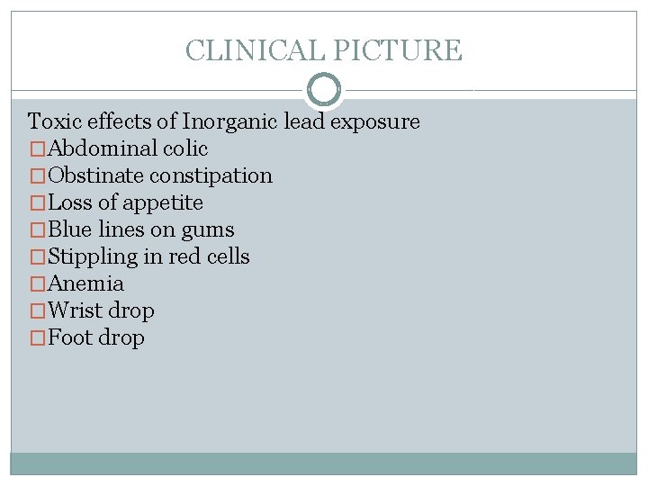 CLINICAL PICTURE Toxic effects of Inorganic lead exposure �Abdominal colic �Obstinate constipation �Loss of