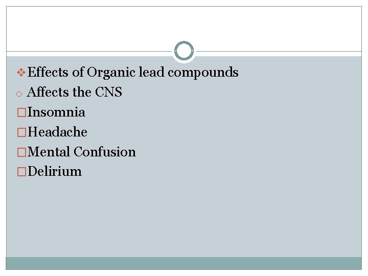v Effects of Organic lead compounds o Affects the CNS �Insomnia �Headache �Mental Confusion