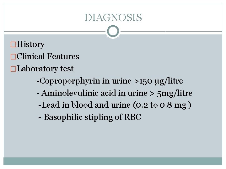 DIAGNOSIS �History �Clinical Features �Laboratory test -Coproporphyrin in urine >150 μg/litre - Aminolevulinic acid