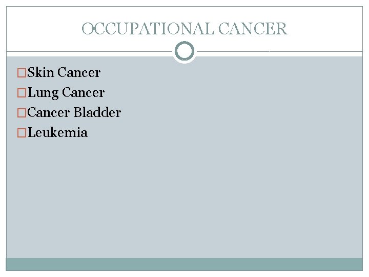 OCCUPATIONAL CANCER �Skin Cancer �Lung Cancer �Cancer Bladder �Leukemia 