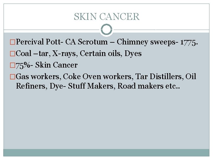 SKIN CANCER �Percival Pott- CA Scrotum – Chimney sweeps- 1775. �Coal –tar, X-rays, Certain