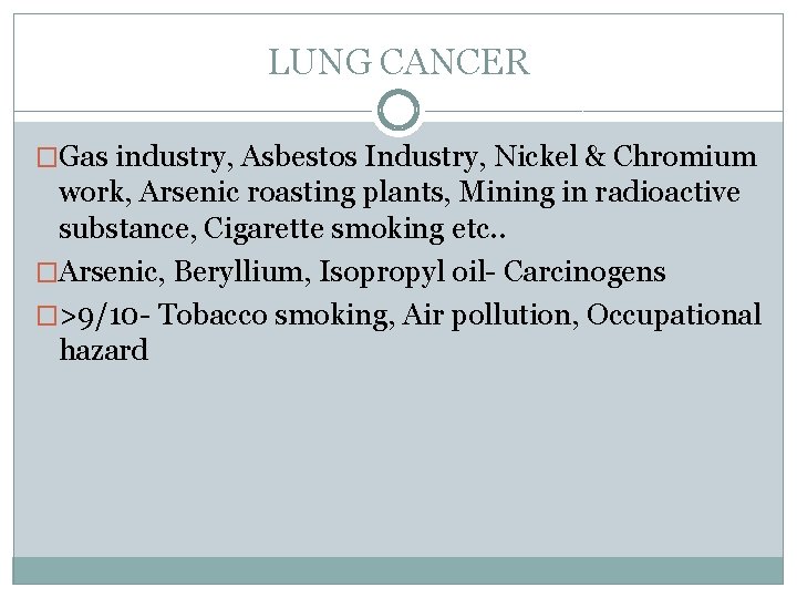 LUNG CANCER �Gas industry, Asbestos Industry, Nickel & Chromium work, Arsenic roasting plants, Mining
