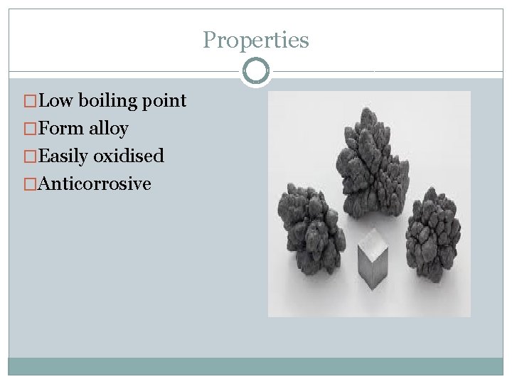 Properties �Low boiling point �Form alloy �Easily oxidised �Anticorrosive 