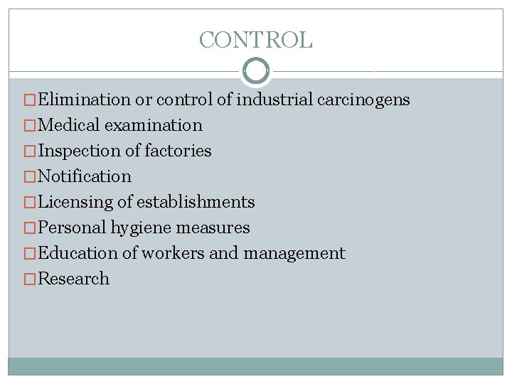 CONTROL �Elimination or control of industrial carcinogens �Medical examination �Inspection of factories �Notification �Licensing