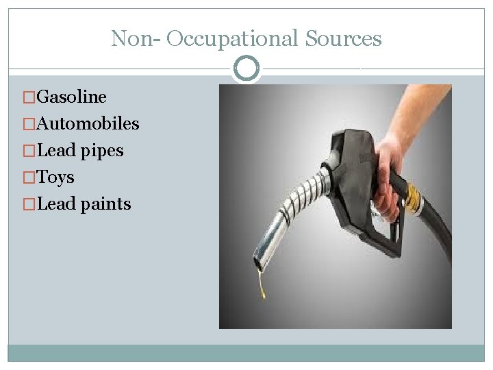 Non- Occupational Sources �Gasoline �Automobiles �Lead pipes �Toys �Lead paints 