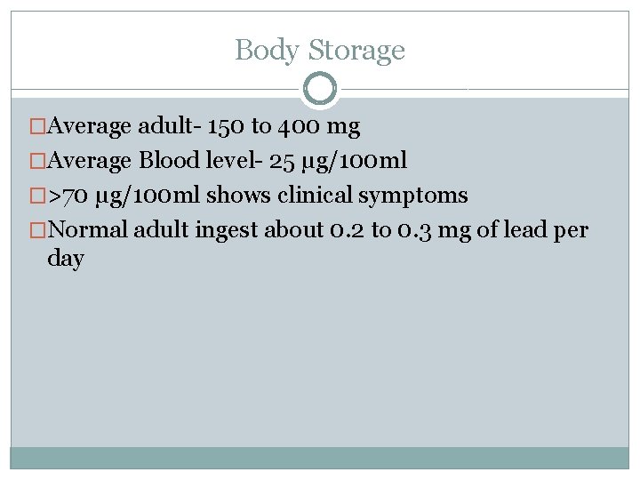 Body Storage �Average adult- 150 to 400 mg �Average Blood level- 25 μg/100 ml
