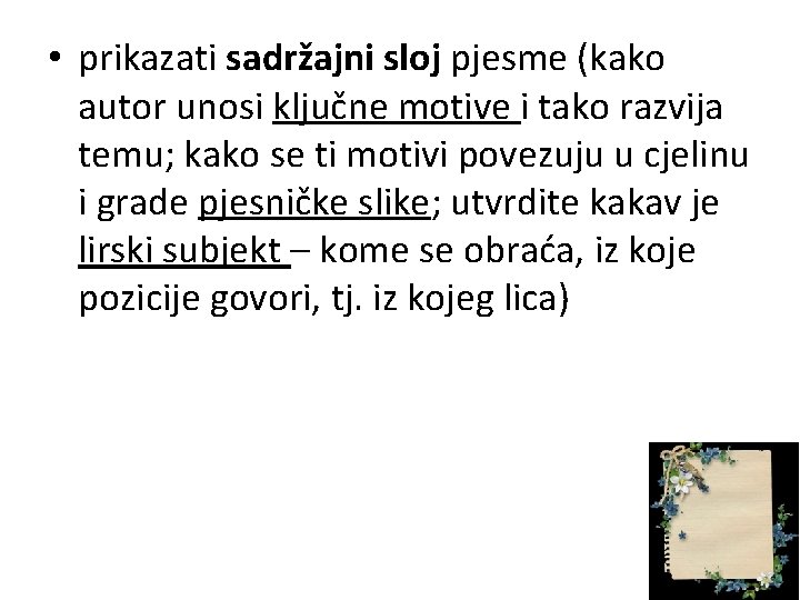  • prikazati sadržajni sloj pjesme (kako autor unosi ključne motive i tako razvija