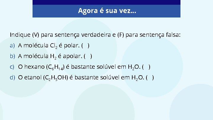 Agora é sua vez. . . Indique (V) para sentença verdadeira e (F) para
