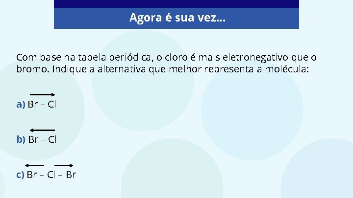 Agora é sua vez. . . Com base na tabela periódica, o cloro é
