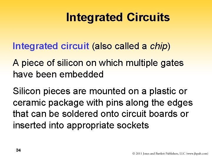 Integrated Circuits Integrated circuit (also called a chip) A piece of silicon on which