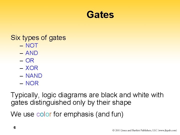 Gates Six types of gates – – – NOT AND OR XOR NAND NOR