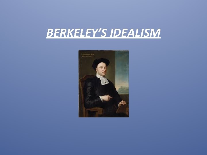 BERKELEY’S IDEALISM 