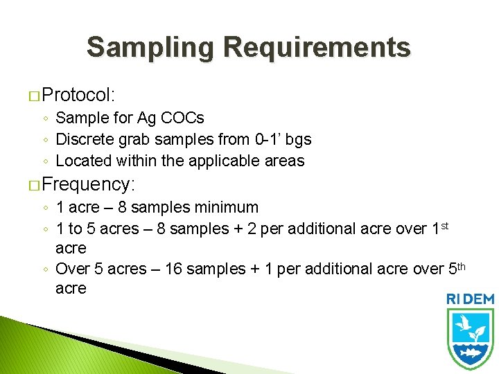Sampling Requirements � Protocol: ◦ Sample for Ag COCs ◦ Discrete grab samples from