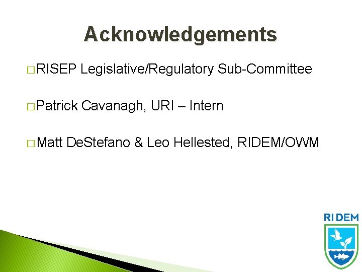 Acknowledgements � RISEP Legislative/Regulatory Sub-Committee � Patrick Cavanagh, URI – Intern � Matt De.