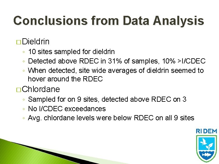 Conclusions from Data Analysis � Dieldrin ◦ 10 sites sampled for dieldrin ◦ Detected