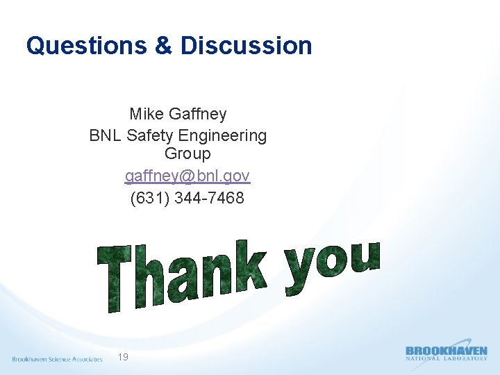 Questions & Discussion Contact Mike Gaffney BNL Safety Engineering Group gaffney@bnl. gov (631) 344