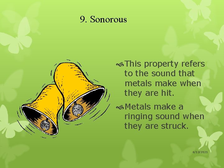 9. Sonorous This property refers to the sound that metals make when they are