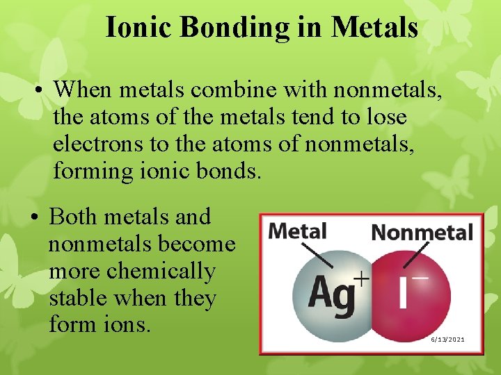 Ionic Bonding in Metals • When metals combine with nonmetals, the atoms of the