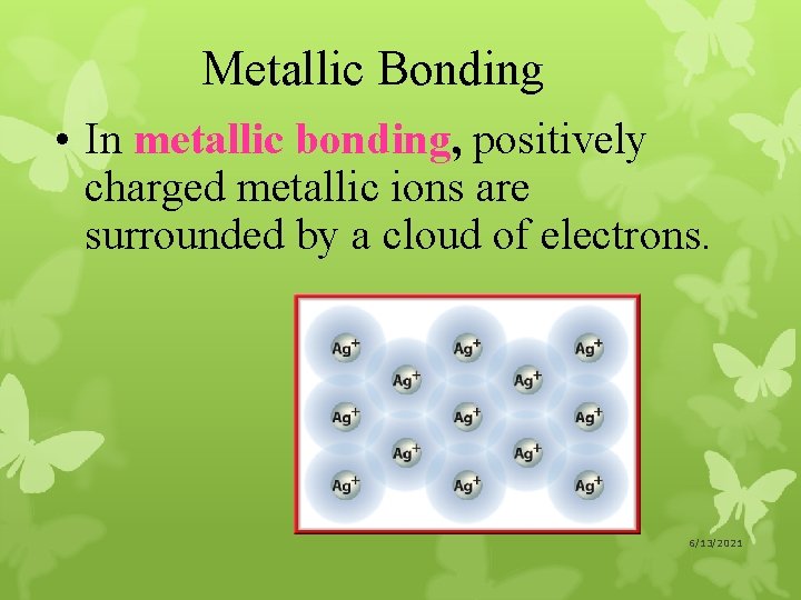 Metallic Bonding • In metallic bonding, positively charged metallic ions are surrounded by a