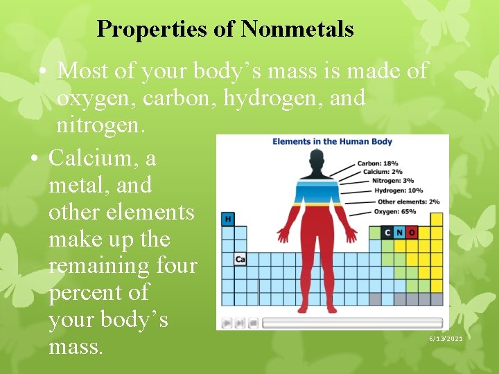 Properties of Nonmetals • Most of your body’s mass is made of oxygen, carbon,