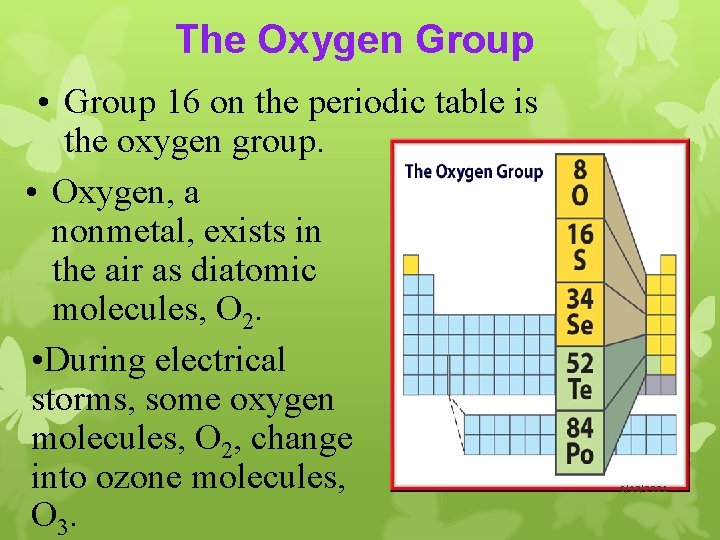 The Oxygen Group • Group 16 on the periodic table is the oxygen group.