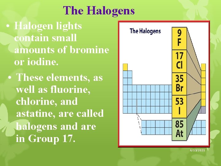 The Halogens • Halogen lights contain small amounts of bromine or iodine. • These
