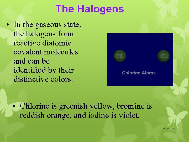 The Halogens • In the gaseous state, the halogens form reactive diatomic covalent molecules