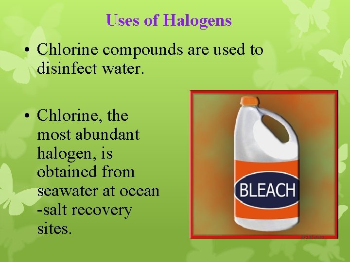 Uses of Halogens • Chlorine compounds are used to disinfect water. • Chlorine, the