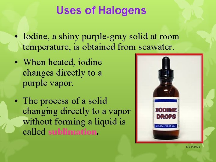 Uses of Halogens • Iodine, a shiny purple-gray solid at room temperature, is obtained