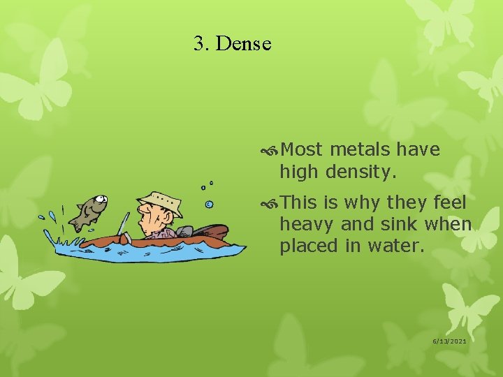 3. Dense Most metals have high density. This is why they feel heavy and